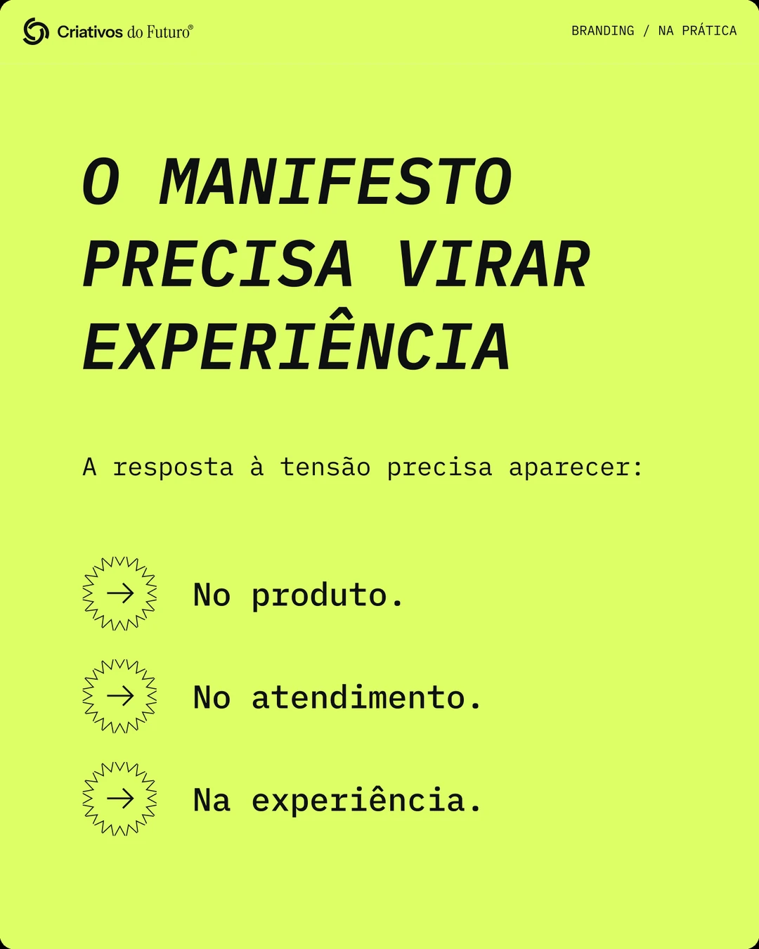 O manifesto precisa virar experiência: no produto, no atendimento e na experiência.